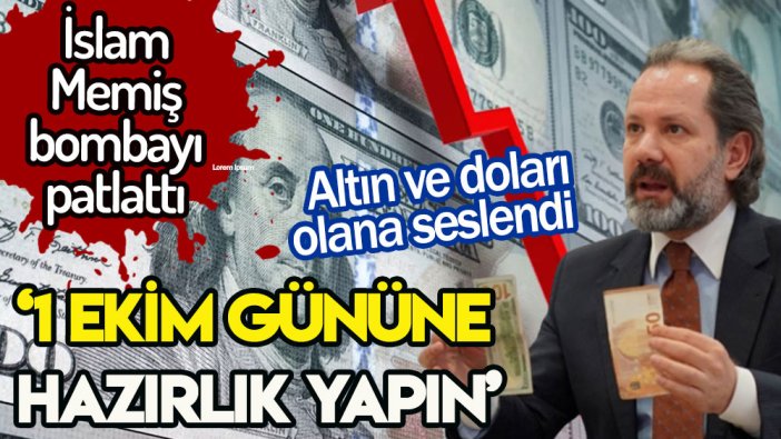 İslam Memiş'ten altın ve doları olanı alarma geçiren sözler: 1 Ekim'e hazırlanın!