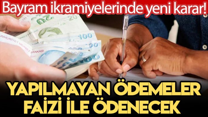 Bayram ikramiyelerinde yeni karar! Yapılmayan ödemeler faizi ile ödenecek