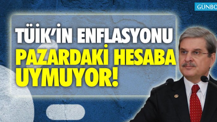 "TÜİK’in enflasyonu pazardaki hesaba uymuyor"