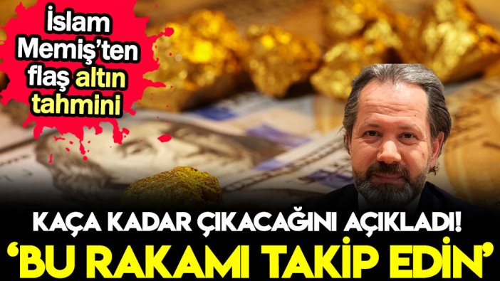 İslam Memiş gram altının kaça kadar çıkacağını açıkladı: Bu rakamı takip edin