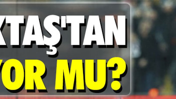 Burak Yılmaz Beşiktaş'tan gidiyor mu?