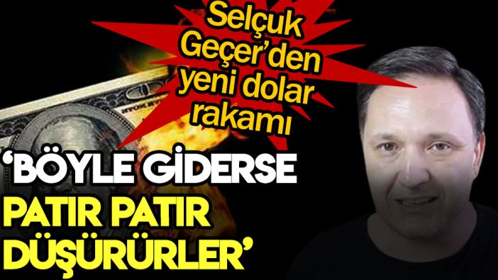 Selçuk Geçer açıkladı: Böyle giderse patır patır düşürürler