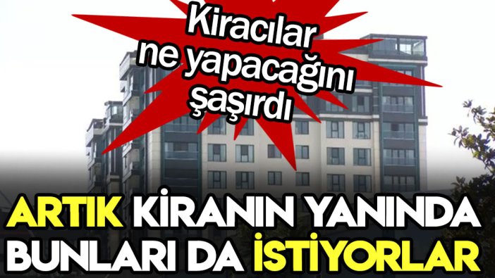 Ev sahiplerinden kiracıları şaşırtan talep: Artık kiranın yanında bunları da istiyorlar