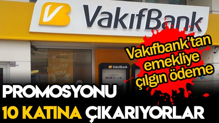 Vakıfbank'tan flaş emekli promosyon adımı: Süreyi uzatıp, 10 kat zam yapacak