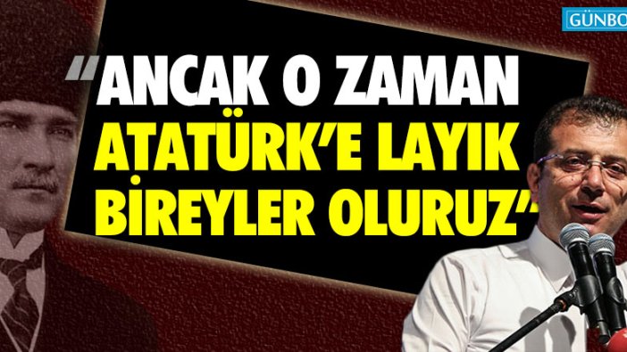 İmamoğlu: "Ancak o zaman Atatürk'e layık bireyler oluruz"