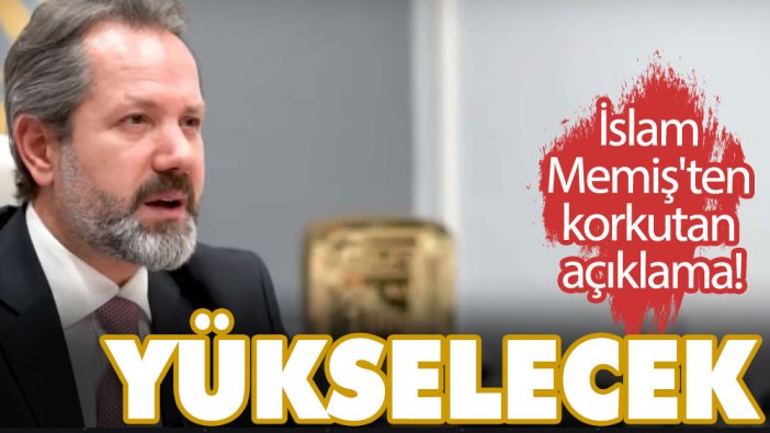 İslam Memiş'ten korkutan açıklama! Yükselecek