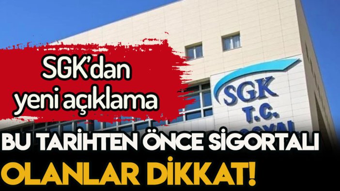 SGK'dan flaş uyarı geldi! Bu tarihten önce sigortalı olanlar dikkat...