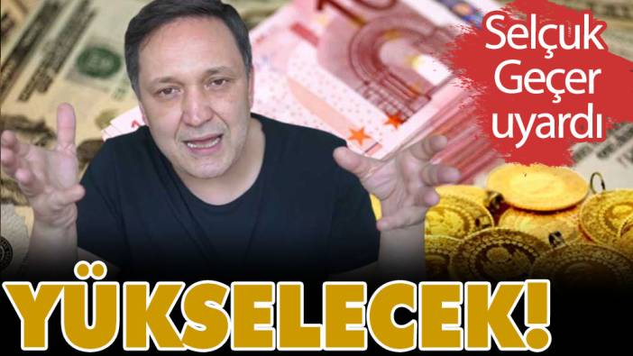 Selçuk Geçer: Yükselecek!