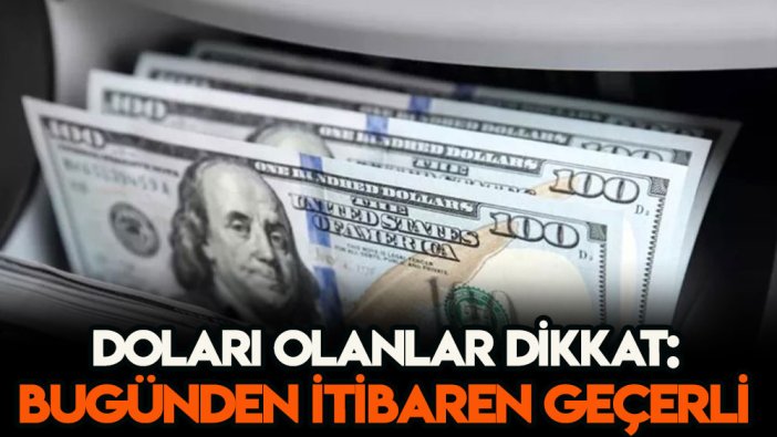 Doları olanlar dikkat! Bugünden itibaren başladı