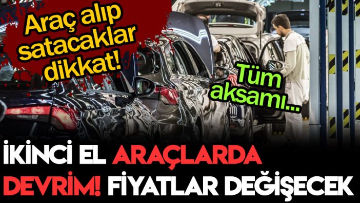 Araç alıp satacaklar dikkat: 2. el araçlarda yeni dönem başladı! Tüm aksamı yenilerek...