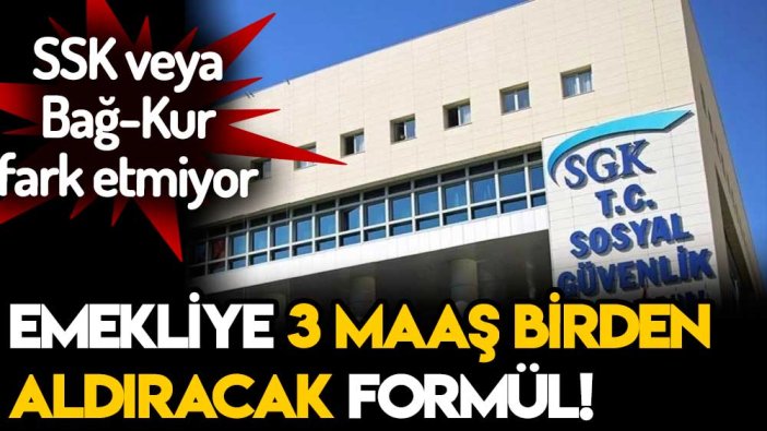 Hemen SGK'ya başvurmanız gerekiyor: İşte emekliye 3 maaş birden aldıracak formül