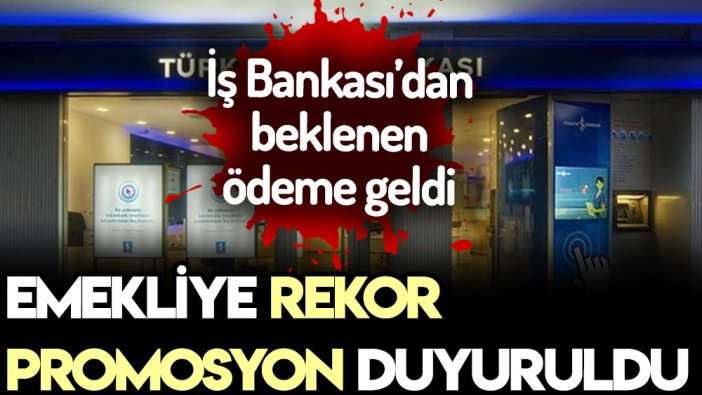 İş Bankası'ndan emekliye rekor promosyon açıklandı: Son günlere girildi