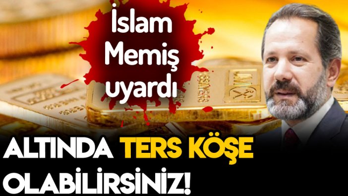 Aman dikkat edin! İslam Memiş'ten gram altın için ters köşe uyarısı