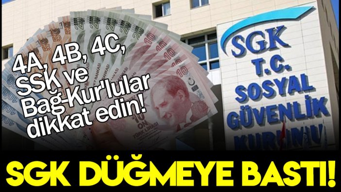 SGK düğmeye basıyor: 4A, 4B, 4C, SSK ve Bağ-Kur'lular dikkat!