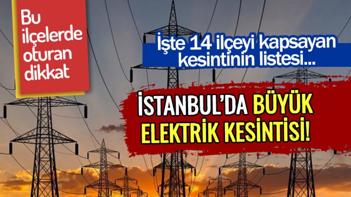 İstanbul'da büyük kesinti! 14 ilçede elektrikler gidecek... İşte saat saat o liste