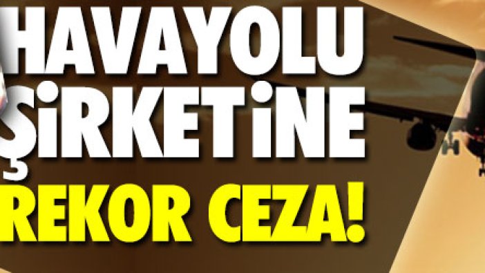 Havayolu şirketine rekor ceza!