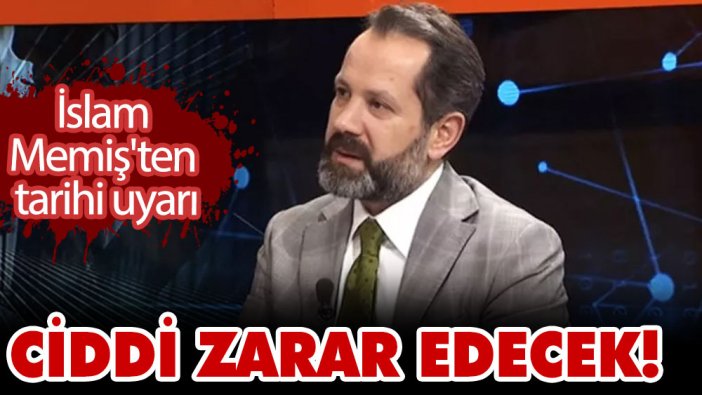 İslam Memiş'ten tarihi uyarı! Ciddi zarar edecek