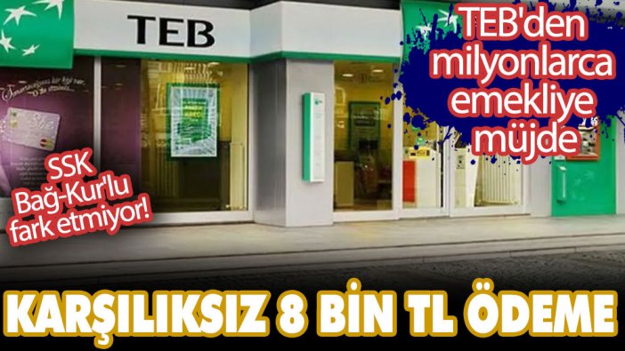 SSK, Bağ-Kur'lu fark etmiyor! TEB'den milyonlarca emekliye müjde! Karşılıksız 8 bin TL ödeme yapılacak