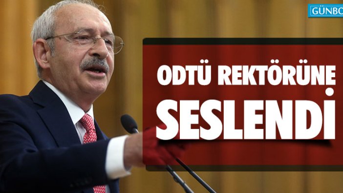 Kılıçdaroğlu, ODTÜ Rektörüne seslendi