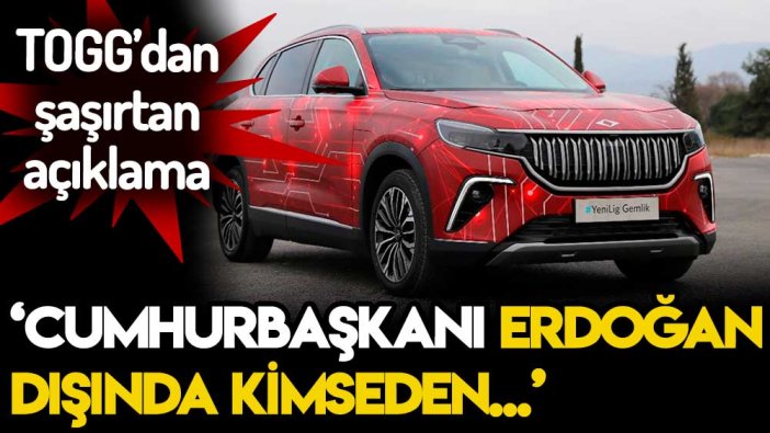 TOGG'dan şaşırtan açıklama: Cumhurbaşkanımız Erdoğan dışında...