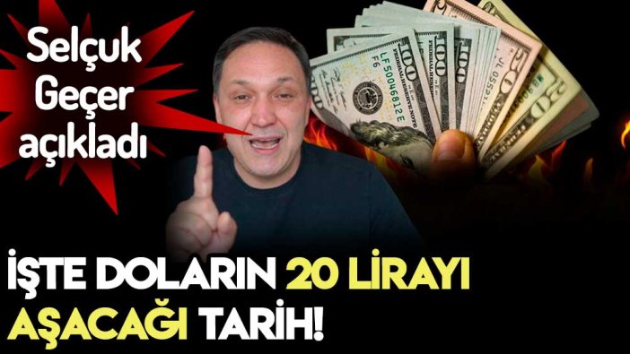 Selçuk Geçer doların 20 lirayı göreceği tarihi açıkladı