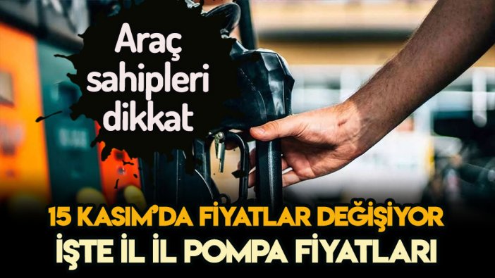 15 Kasım'da pompa fiyatları büyük değişecek! İşte il il benzin ve motorini fiyatı