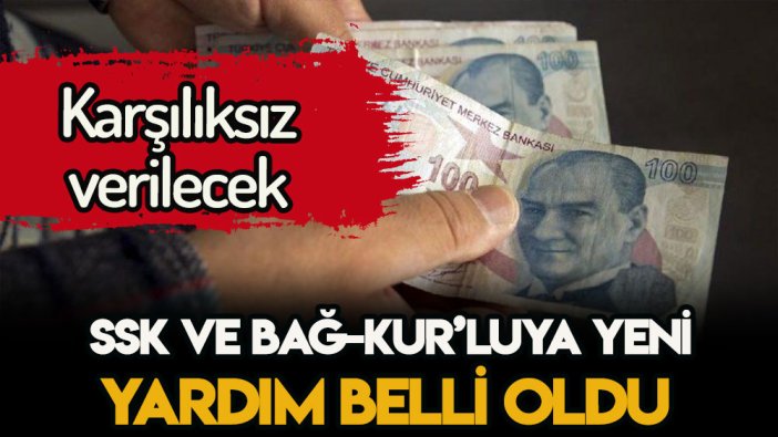 Her ay karşılıksız verilecek! SSK ve Bağ-Kur'luya yeni yardım belli oldu