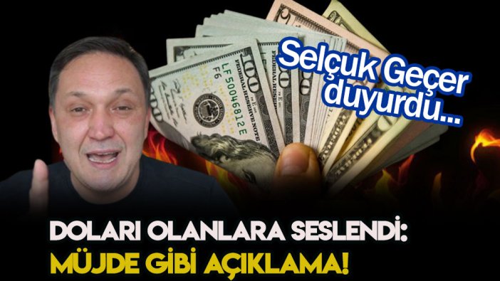 Selçuk Geçer 1 doları bile olana müjde verdi!