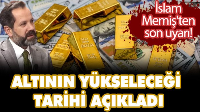 İslam Memiş'ten son uyarı! Altının yükseleceği tarihi açıkladı