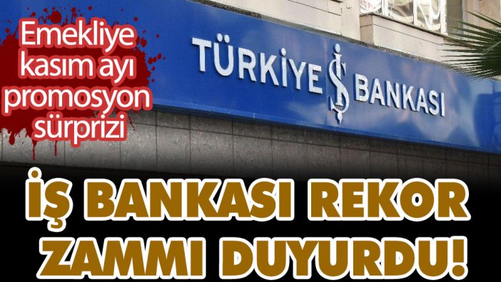 İş Bankası rekor zammı duyurdu! Emekliye kasım ayı promosyon sürprizi