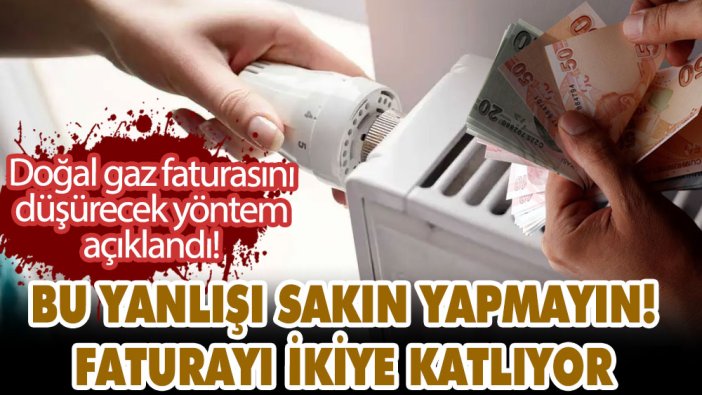 Doğal gaz faturasını düşürecek yöntem açıklandı! Bu yanlışı sakın yapmayın! Faturayı ikiye katlıyor