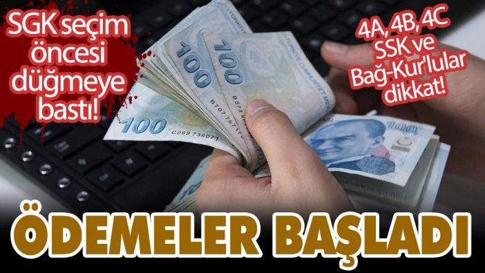 SGK seçim öncesi düğmeye bastı! 4A, 4B, 4C, SSK ve Bağ-Kur'lular dikkat! Ödemeler başladı