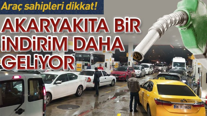 Araç sahipleri dikkat! Akaryakıta bir indirim daha geliyor