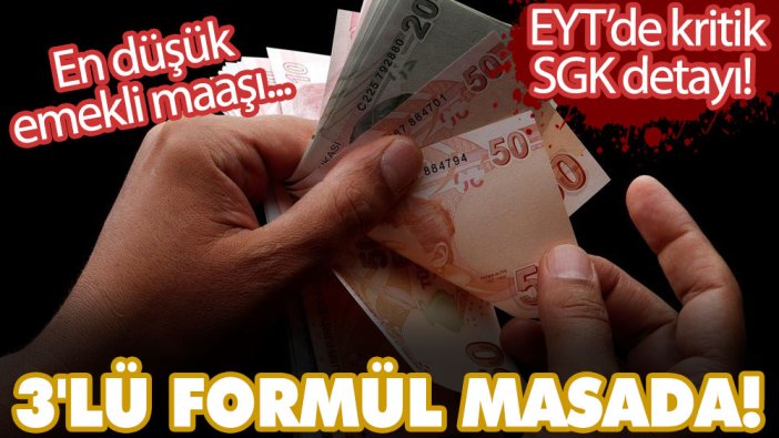 EYT’de kritik SGK detayı! 3'lü formül masada! En düşük emekli maaşı...