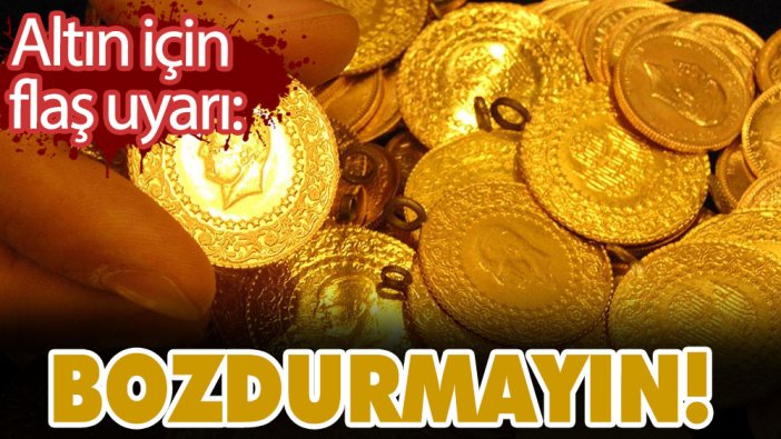 Kuyumculardan altın için flaş uyarı: Bozdurmayın