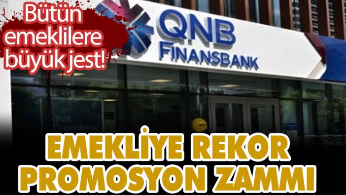 Bütün emeklilere büyük jest! QNB Finansbank'tan emekliye rekor promosyon zammı