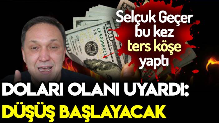 Selçuk Geçer'den son dakika dolar tüyosu: Dolar düşecek dedi, neyin artışa geçeceğini açıkladı