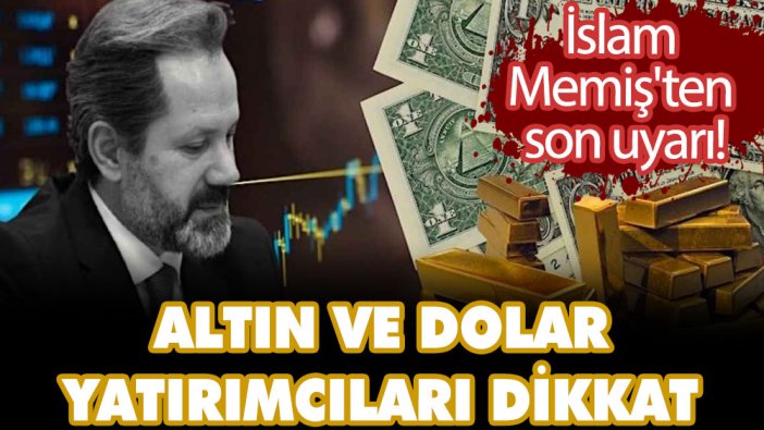 İslam Memiş'ten son uyarı! Altın ve dolar yatırımcıları dikkat