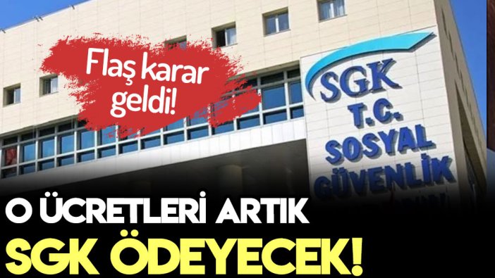 Flaş karar açıklandı: Artık SGK tarafından ödenecek!