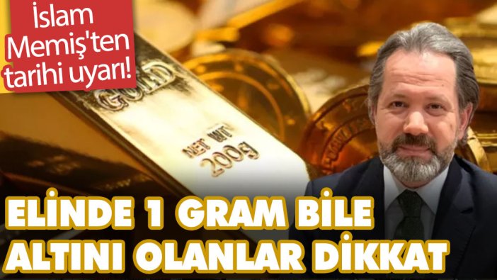 İslam Memiş'ten tarihi uyarı! Elinde 1 gram bile altını olanlar dikkat