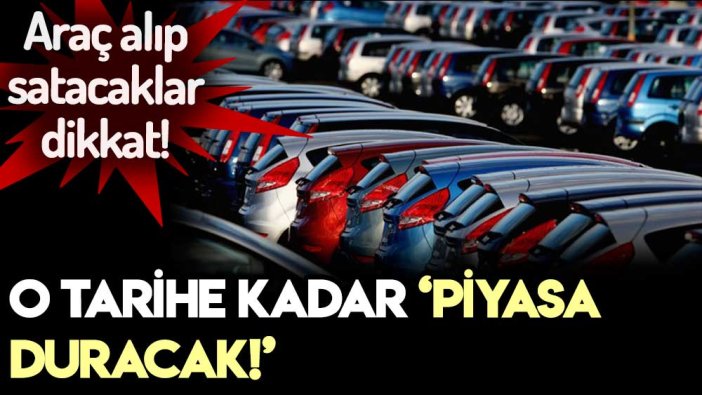 2. el araç alıp satacaklar dikkat: O tarihe kadar 'piyasa duracak'