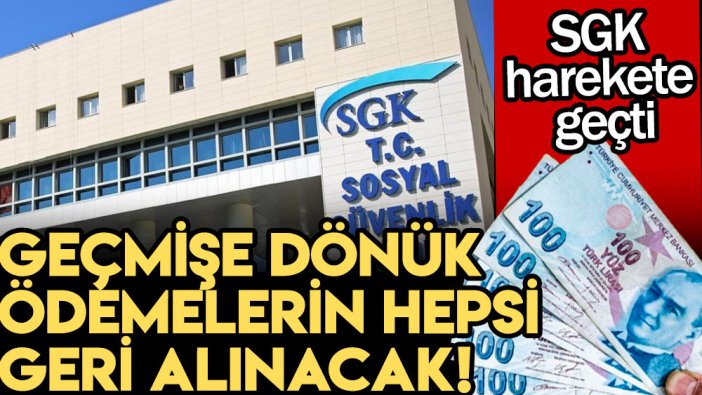 SGK harekete geçti: Geçmişe dönük ödemelerin hepsi geri alınacak