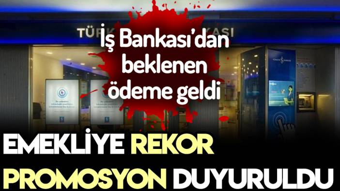 Son günlere girildi! İş Bankası'ndan emekliye rekor promosyon açıklandı