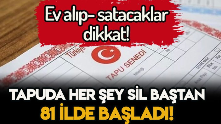 Ev alıp-satacaklar dikkat... Tapuda her şey sil baştan: Bütün illeri kapsayacak