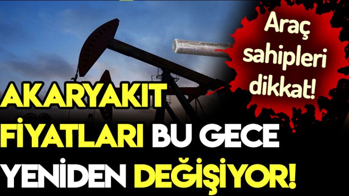 Araç sahipleri dikkat: Akaryakıt fiyatları bu gece bir kez daha değişiyor