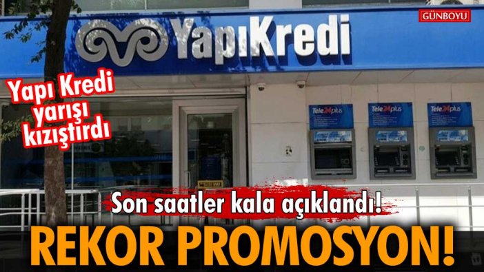 Son saatler kala açıklandı! Kuyruk oluşturacak rekor promosyon!  Yapı Kredi yarışı kızıştırdı