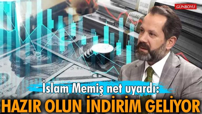 İslam Memiş net uyardı: Hazır olun indirim geliyor