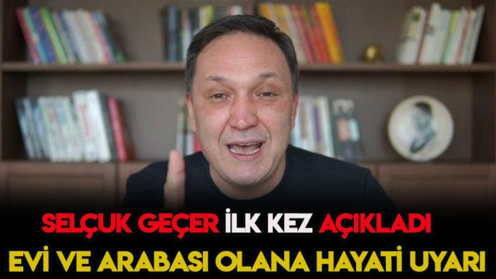 Selçuk Geçer ilk kez açıkladı: Evi ve arabası olanlar dikkat etsin!