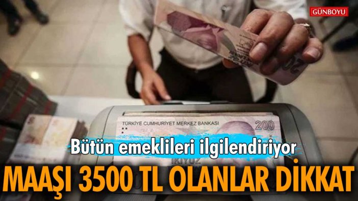 SSK, Bağ-Kur ve milyonlarca emekliyi ilgilendiriyor! Emekli maaşı 3500 TL olanlar dikkat