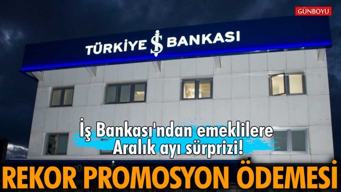 İş Bankası'ndan emeklilere Aralık ayı sürprizi! Rekor promosyon ödemesi yapılacak